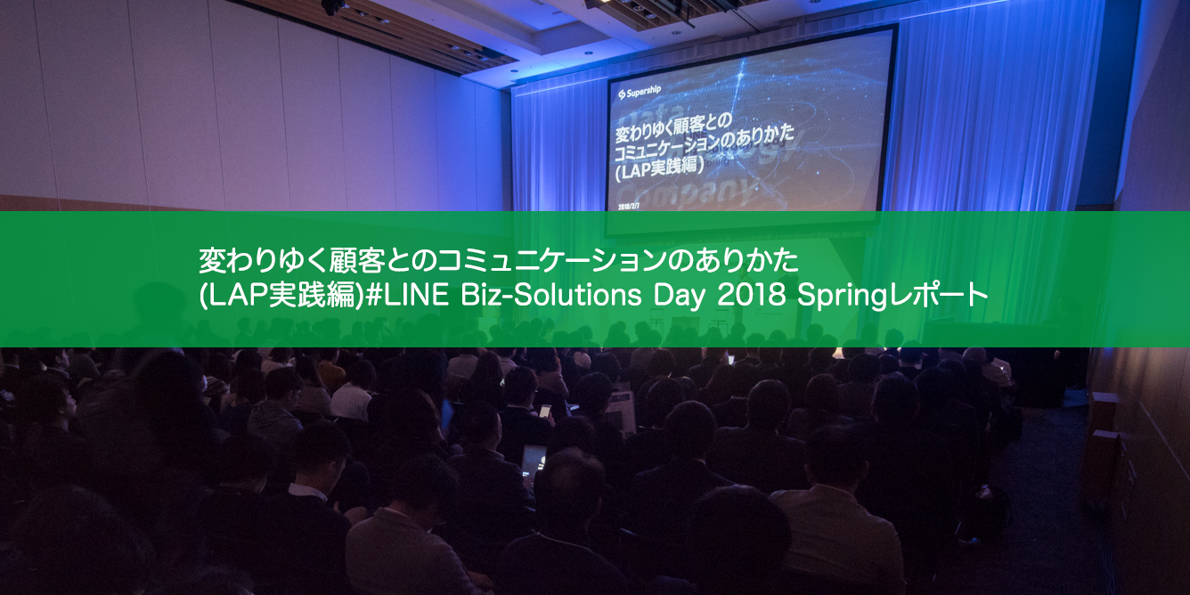 変わりゆく顧客とのコミュニケーションのありかた(LAP実践編)#LINE Biz-Solutions Day 2018 Springレポート