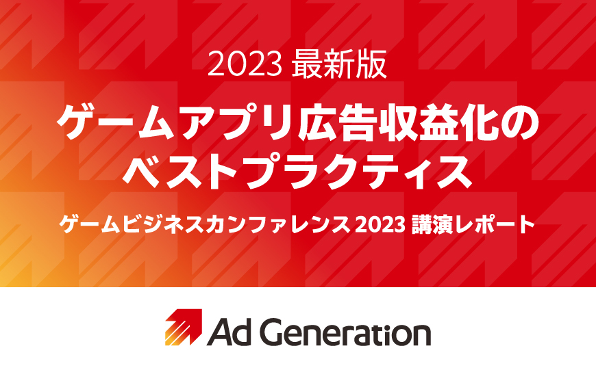 【2023最新版】ゲームアプリ広告収益化のベストプラクティス（Ad Generation講演レポート@ゲームビジネスカンファレンス2023）