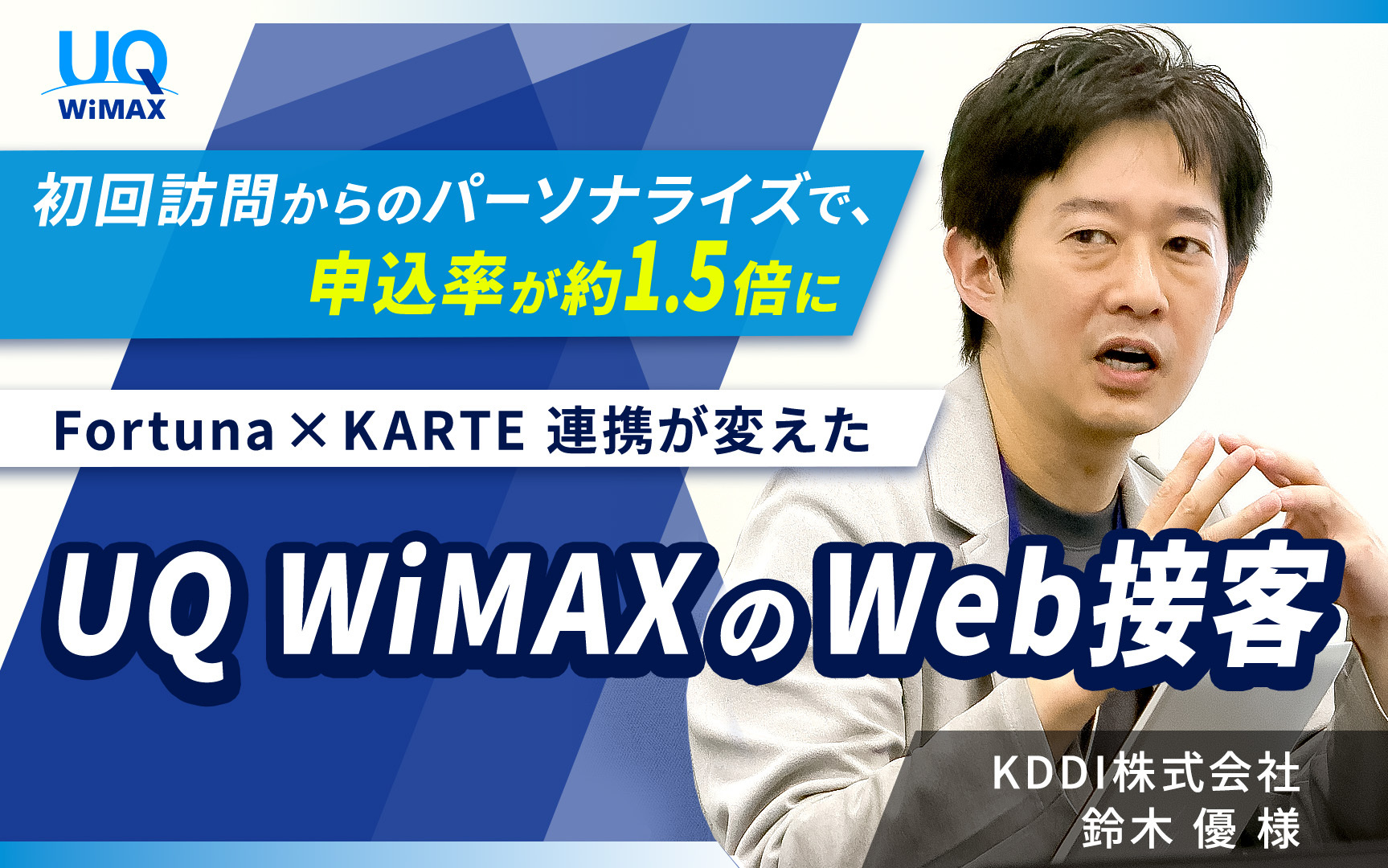初回訪問からのパーソナライズで、申込率が約1.5倍に。Fortuna × KARTE連携が変えたUQ WiMAXのWeb接客